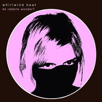 Whirlwind Heat - Do Rabbits Wonder?