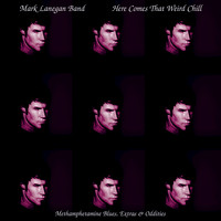 Mark Lanegan - Here Comes That Weird Chill (Methamphetamine Blues, Extras and Oddities)
