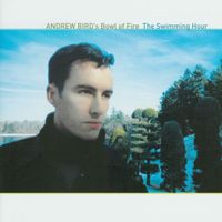 Andrew Bird's Bowl Of Fire - The Swimming Hour