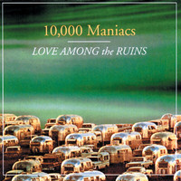 10000 Maniacs - Love Among The Ruins