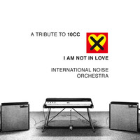 A Tribute to 10CC feat. International Noise Orchestra - I Am Not In Love