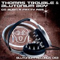 Thomas Trouble & Blutonium Boy - Go Burn a Fatty Ass