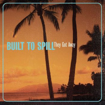Built To Spill - They Got Away