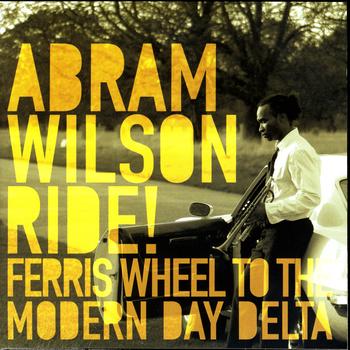 Abram Wilson - Ride! Ferris Wheel To The Modern Day Delta