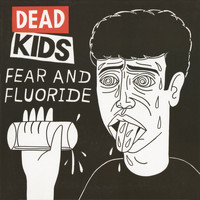 Dead Kids - Fear and Fluoride