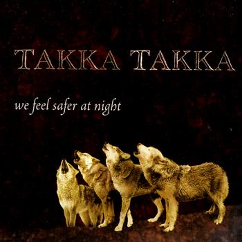 Takka Takka - We Feel Safer At Night