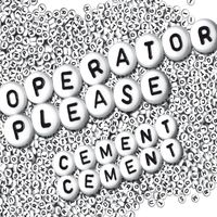 Operator Please - Cement Cement