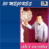 Alci Acosta - 30 Mejores: Alci Acosta
