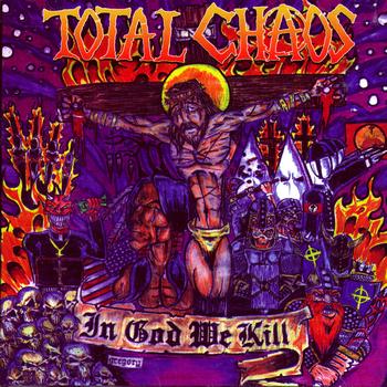 Total Choas - In God We Kill