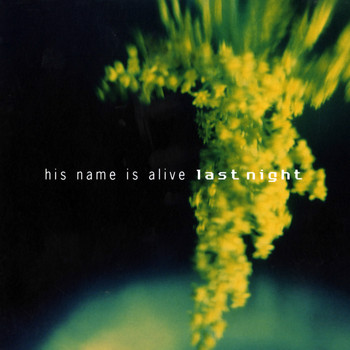 His Name Is Alive - Last Night