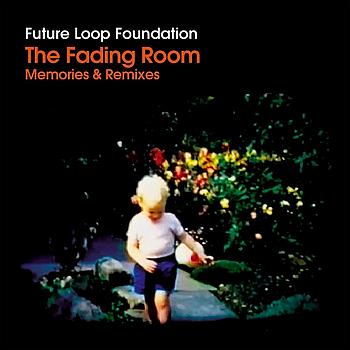 Future Loop Foundation - The Fading Room Memories & Remixes