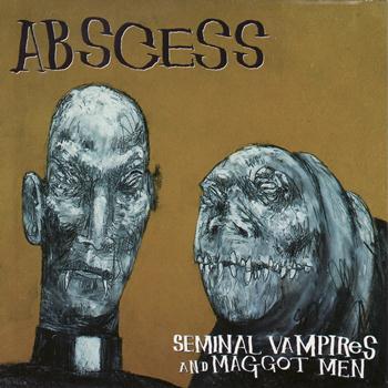 Abscess - Seminal Vampires and Maggot Men (Explicit)