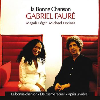 Magali Léger, Michaël Levinas - La Bonne Chanson - Gabriel Fauré