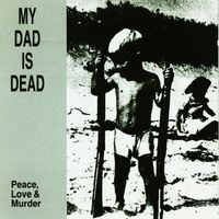 My Dad Is Dead - Peace, Love and Murder
