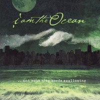 I Am The Ocean - … And Your City Needs Swallowing