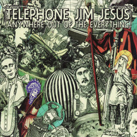 Telephone Jim Jesus - Anywhere Out Of The Everything