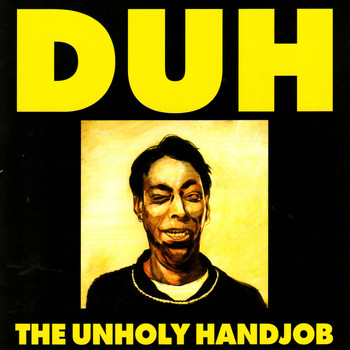 Duh - The Unholy Handjob