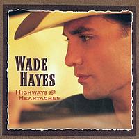 Wade Hayes - Highways & Heartaches
