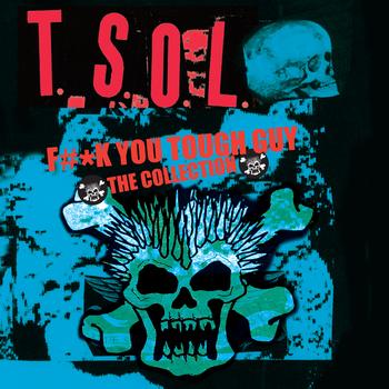 T.S.O.L. - F#*k You Tough Guy - The Collection