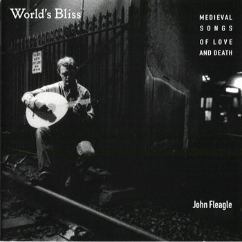 John Fleagle - Worlds Bliss - Medieval Songs of Love and Death