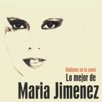 Maria Jimenez - Hablame en la cama. Lo mejor de Maria Jimenez