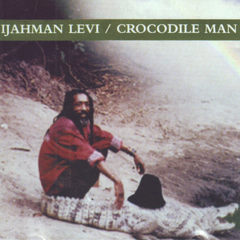 Ijahman Levi - Crocodile Man