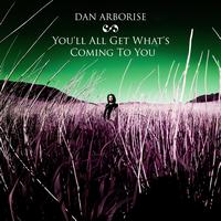 Dan Arborise - You'll All Get What's Coming To You