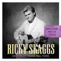Ricky Skaggs - Americana Master Series: Best Of The Sugar Hill Years