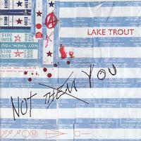 Lake Trout - Not Them, You