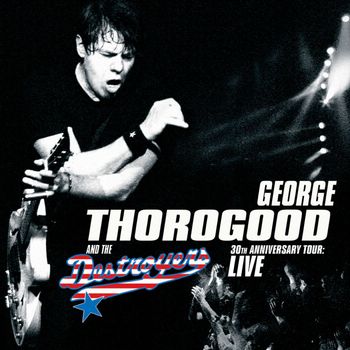 George Thorogood - 30th Anniversary Tour: Live