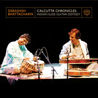 Debashish Bhattacharya - Calcutta Chronicles: Indian Slide-Guitar Odyssey