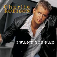 Charlie Robison - I Want You Bad