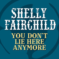 Shelly Fairchild - You Don't Lie Here Anymore