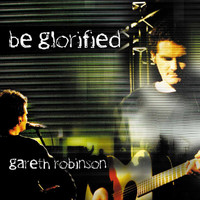 Gareth Robinson - Be Glorified