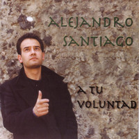 Alejandro Santiago - A Tu Voluntad