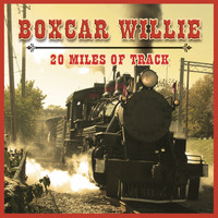 Boxcar Willie - 20 Miles of Track