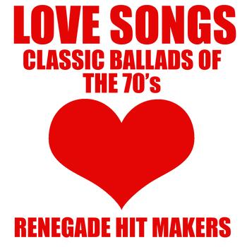 Renegade Hit Makers - Love Songs - Classic Ballads of The 70's