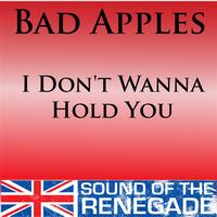 Bad Apples - I Don't Wanna Hold You