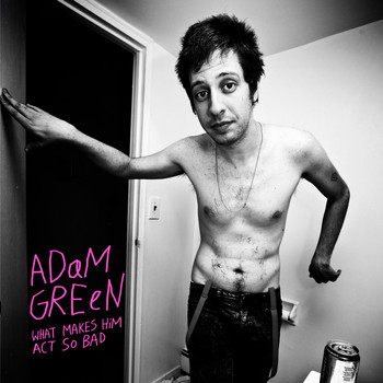 Adam Green - What Makes Him Act So Bad