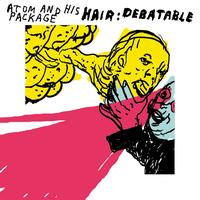 Atom And His Package - Hair: Debatable