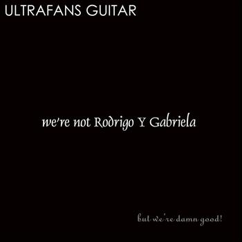 Ultrafans Guitar - we're not Rodrigo Y Gabriela