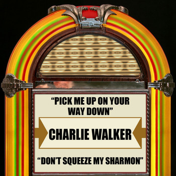Charlie Walker - Pick Me Up On Your Way Down / Don't Squeeze My  Sharmon