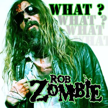 Rob Zombie - What?