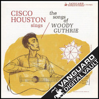 Cisco Houston - Cisco Houston Sings The Songs Of Woody Guthrie