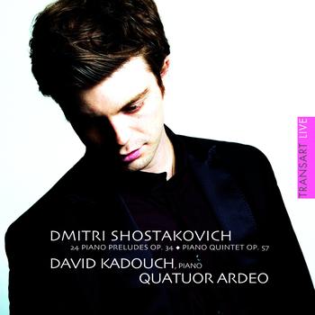 David Kadouch, Quatuor Ardeo - Dmitri Shostakovich : 24 Piano Preludes, Op. 34 / Piano Quintet, Op. 57
