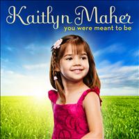 Kaitlyn Maher - You Were Meant To Be