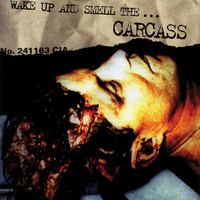 Carcass - Wake Up and Smell the... Carcass (Explicit)