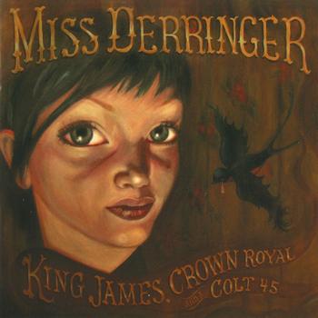 Miss Derringer - King James, Crown Royal and a Colt 45