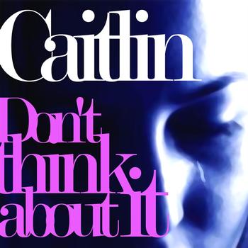Caitlin - Don't Think About It