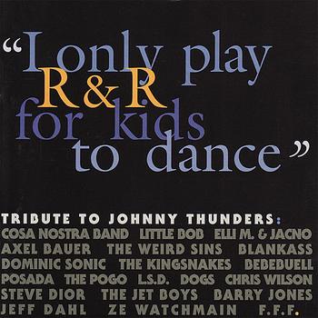 Various Artists - "I Only Play R&R for Kids to Dance" - Tribute to Johnny Thunders